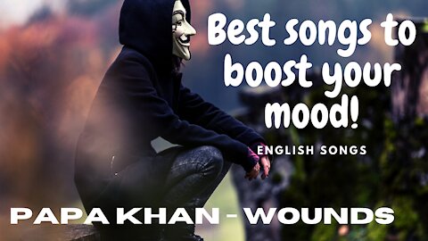 Best songs to boost your mood | Papa Khan - Wounds |