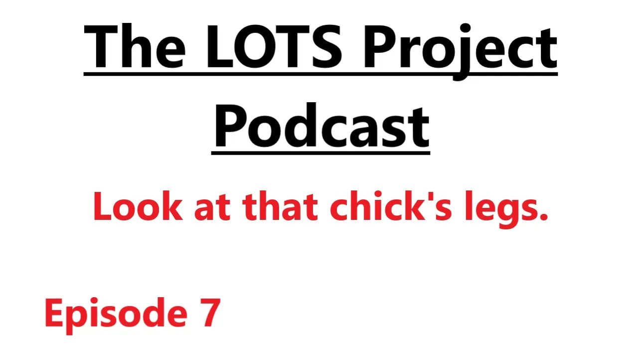 Look at that chick's legs. Episode 7 The LOTS Project Podcast