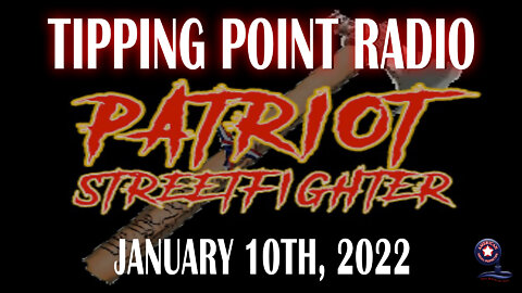 'Tipping Point Radio' Jan. 10th, 2022 - Patriot Streetfighter
