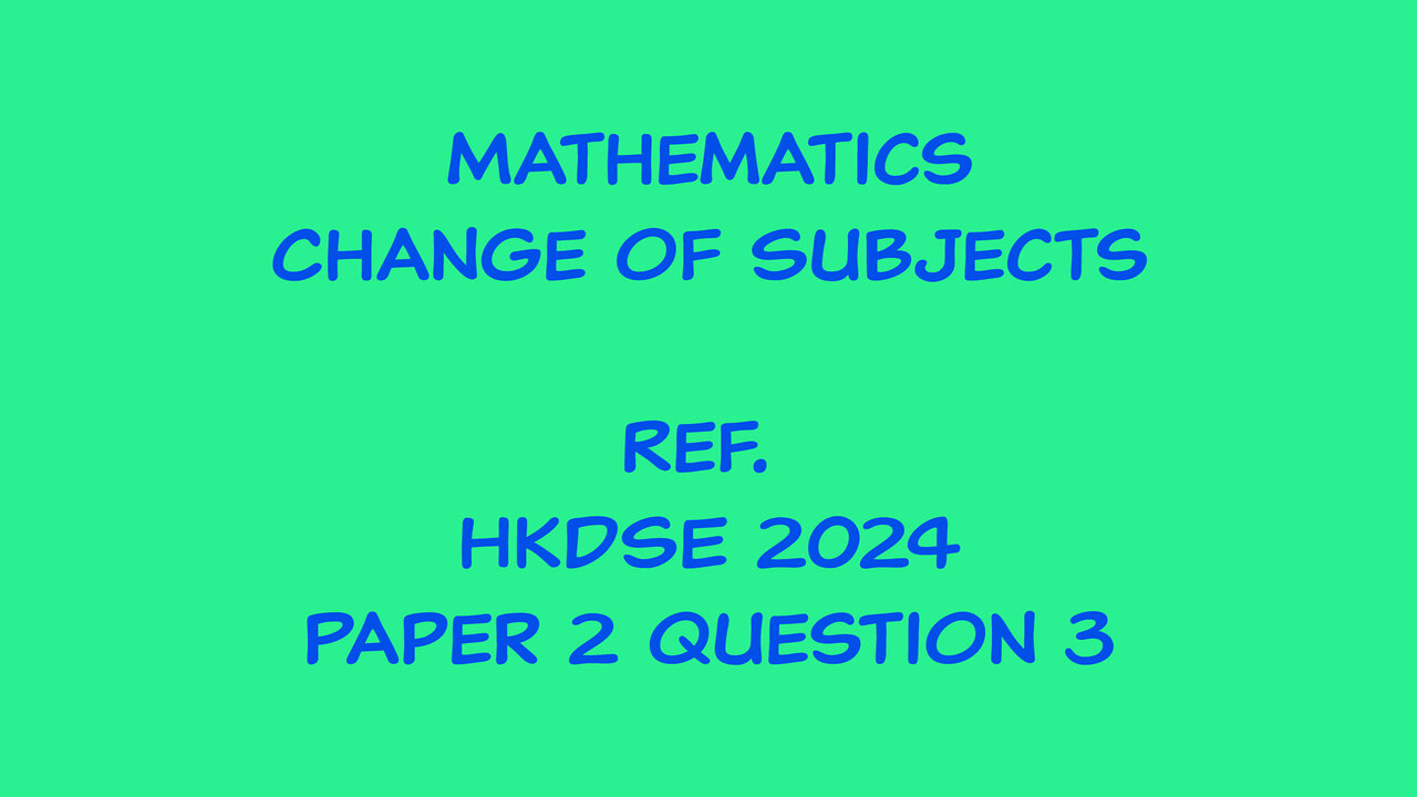 Mathematics - Change of Subject (Ref. HKDSE 2024 Paper 2 Q3)