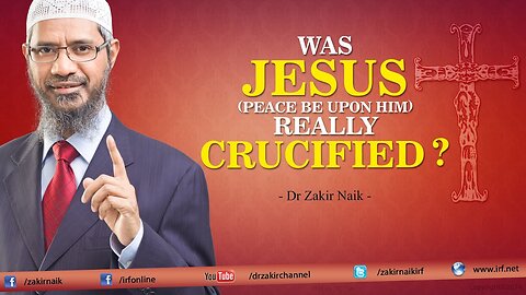 Was Jesus (pbuh) really Crucified? by Dr Zakir Naik