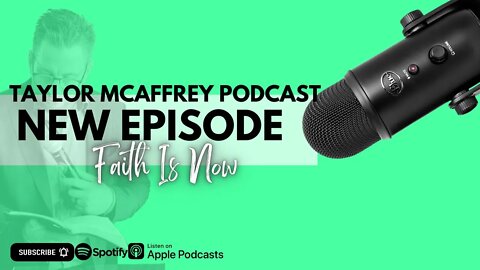 Taylor McAffrey Podcast - Faith Is NOW