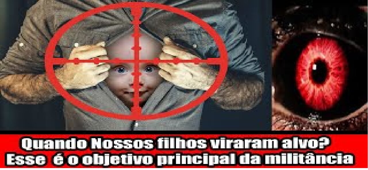 Quando Nossos filhos viraram alvo? Esse é o objetivo principal da militância