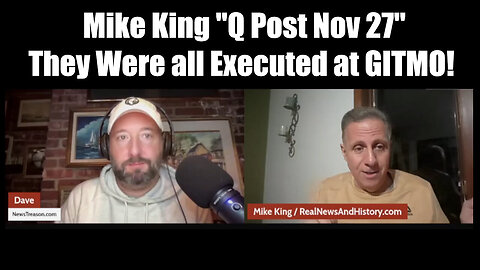 Mike King "Q Post Nov 27" - They Were all Executed at GITMO!