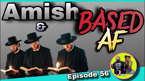 Amish and BASED AF Episode 56