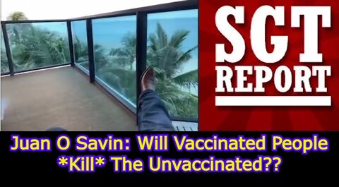 Juan O Savin: Will Vaccinated People *Kill* The Unvaccinated??