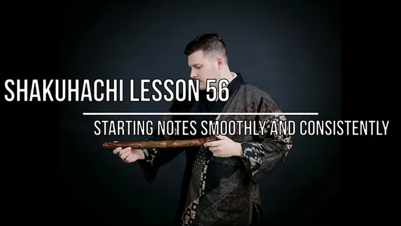 Shakuhachi Lesson 56 Starting Notes Smoothly and Consistently