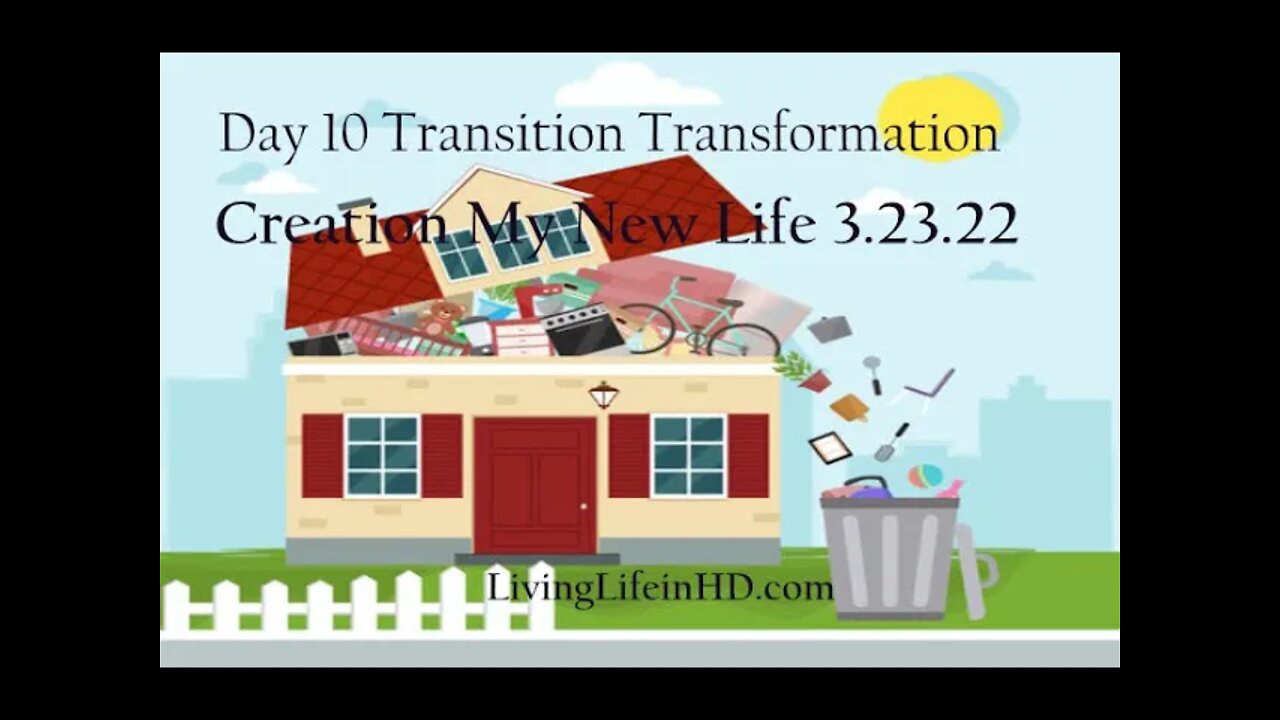 Day 10 Transition Transformation Creation of My New Life 3.23.22