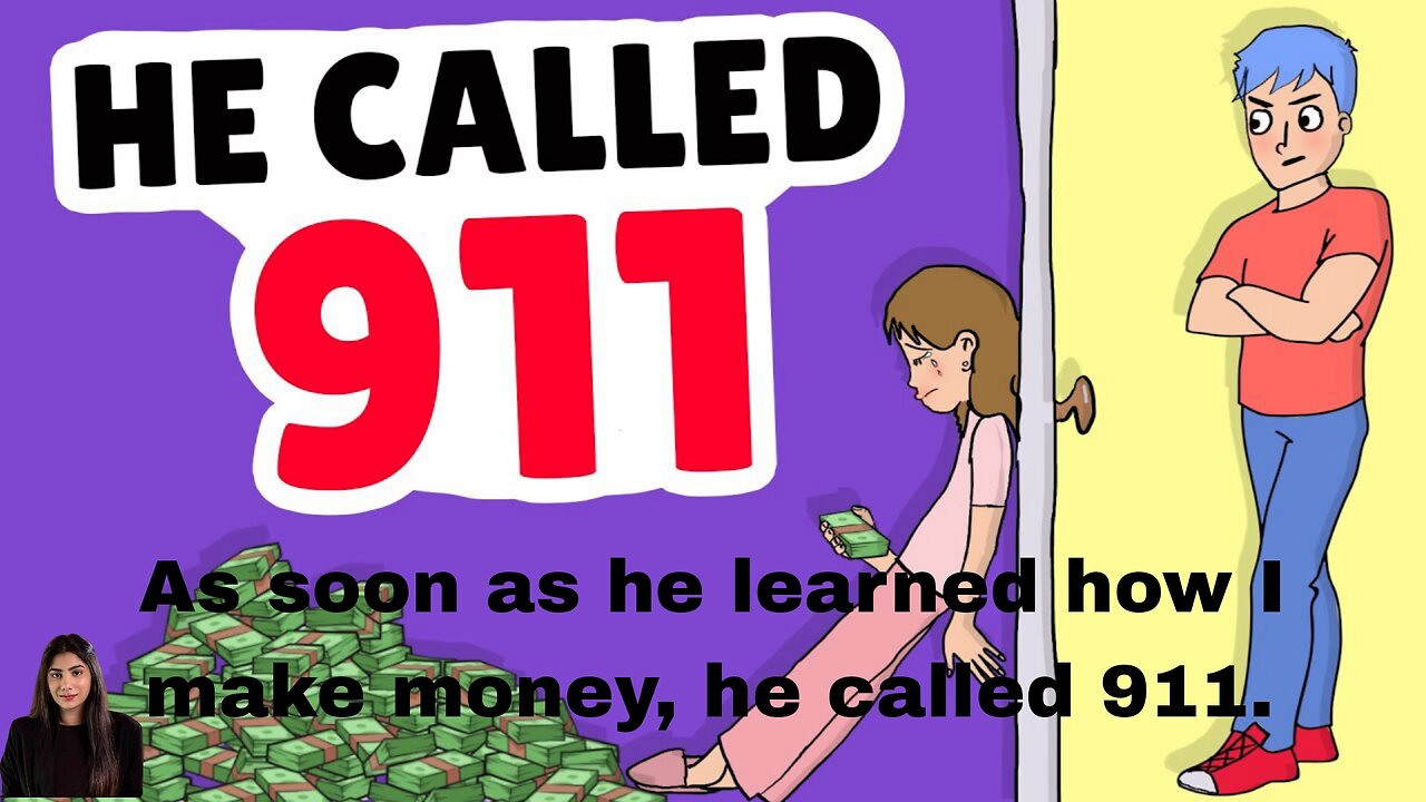 As soon as he learned how I make money, he called 911.