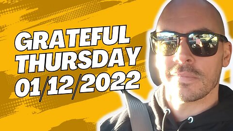 Grateful Thursday - 01/12/2022