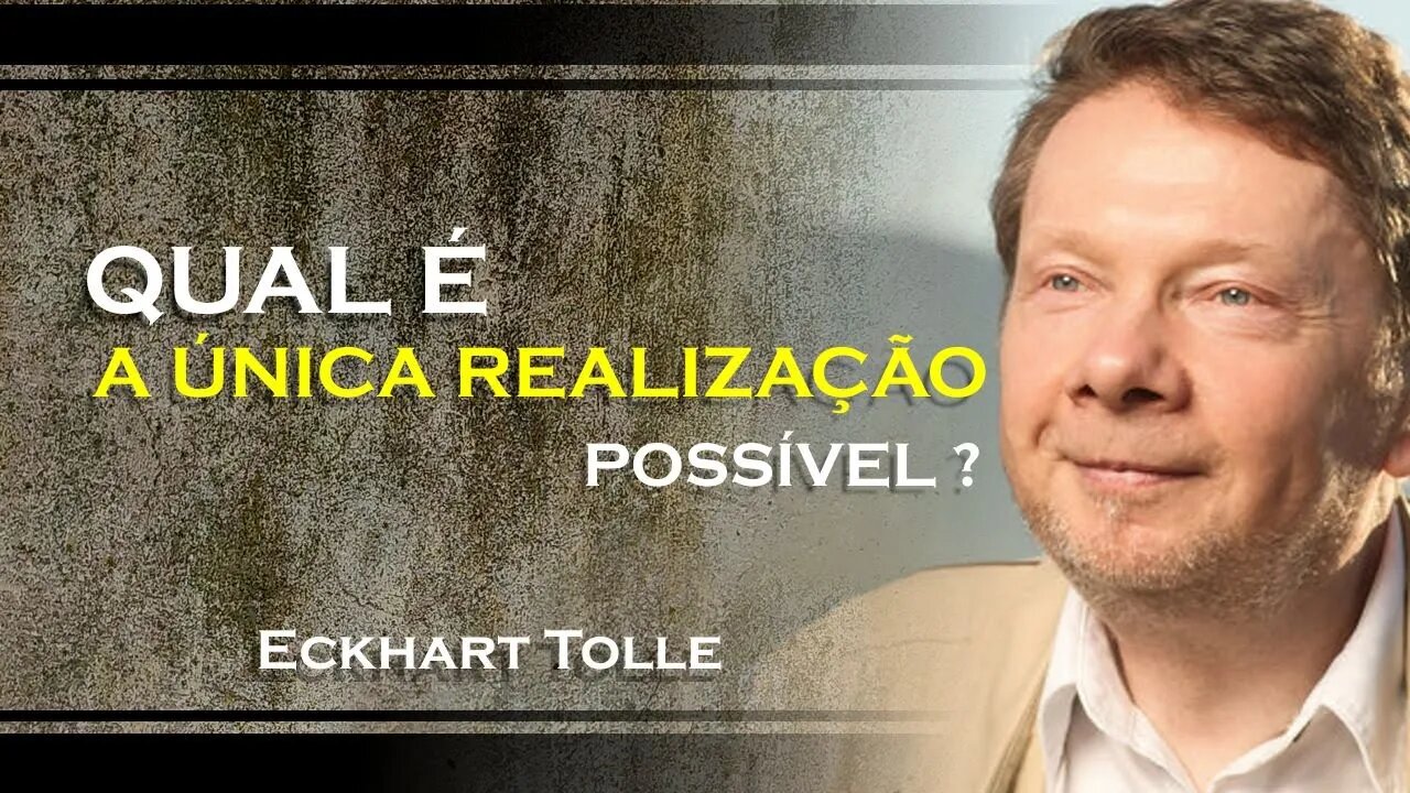 QUAL É A ÚNICA REALIZAÇÃO, ECKHART TOLLE DUBLADO 2023