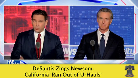 DeSantis Zings Newsom: California 'Ran Out of U-Hauls'