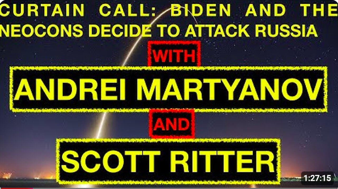 CURTAIN CALL: BIDEN AND THE NEOCONS DECIDE TO ATTACK RUSSIA - WITH ANDREI MARTYANOV & SCOTT RITTER