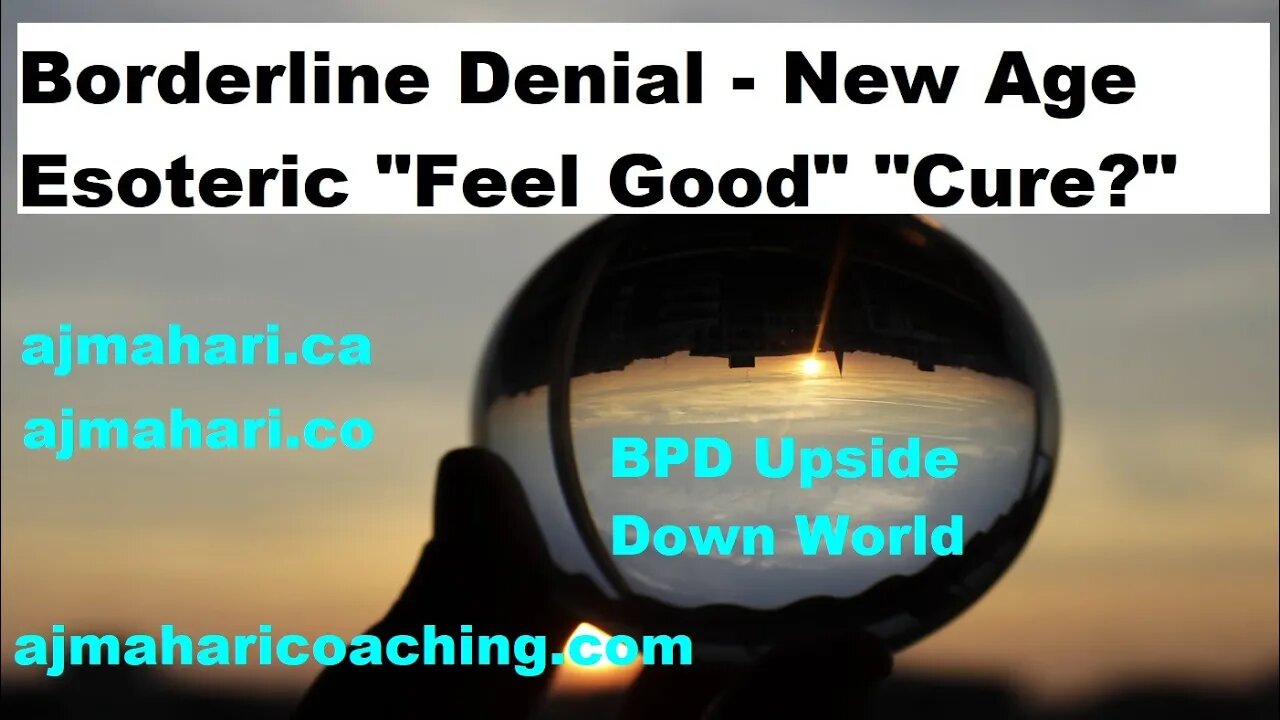 Borderline Personality - Borderline's Delusional Denial - New Age Esoteric "Feel Good" Cure?