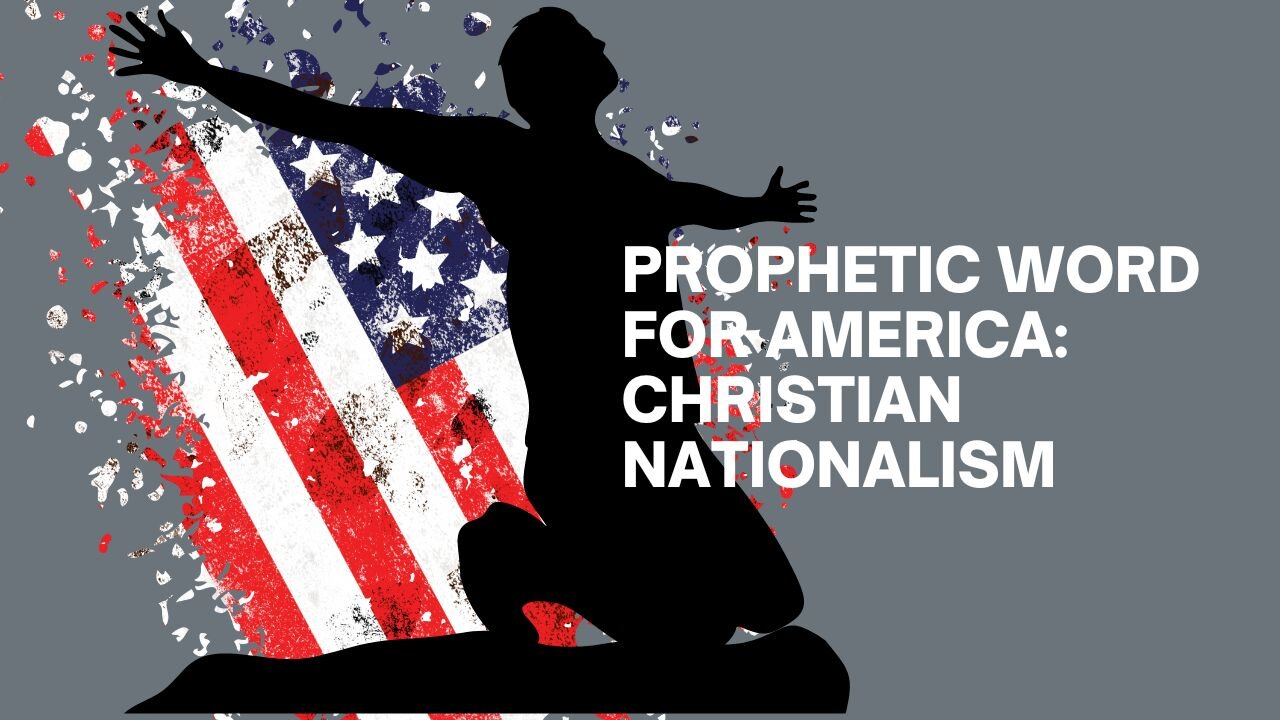 PROPHETIC WORD FOR AMERICA: CHRISTIAN NATIONALISM