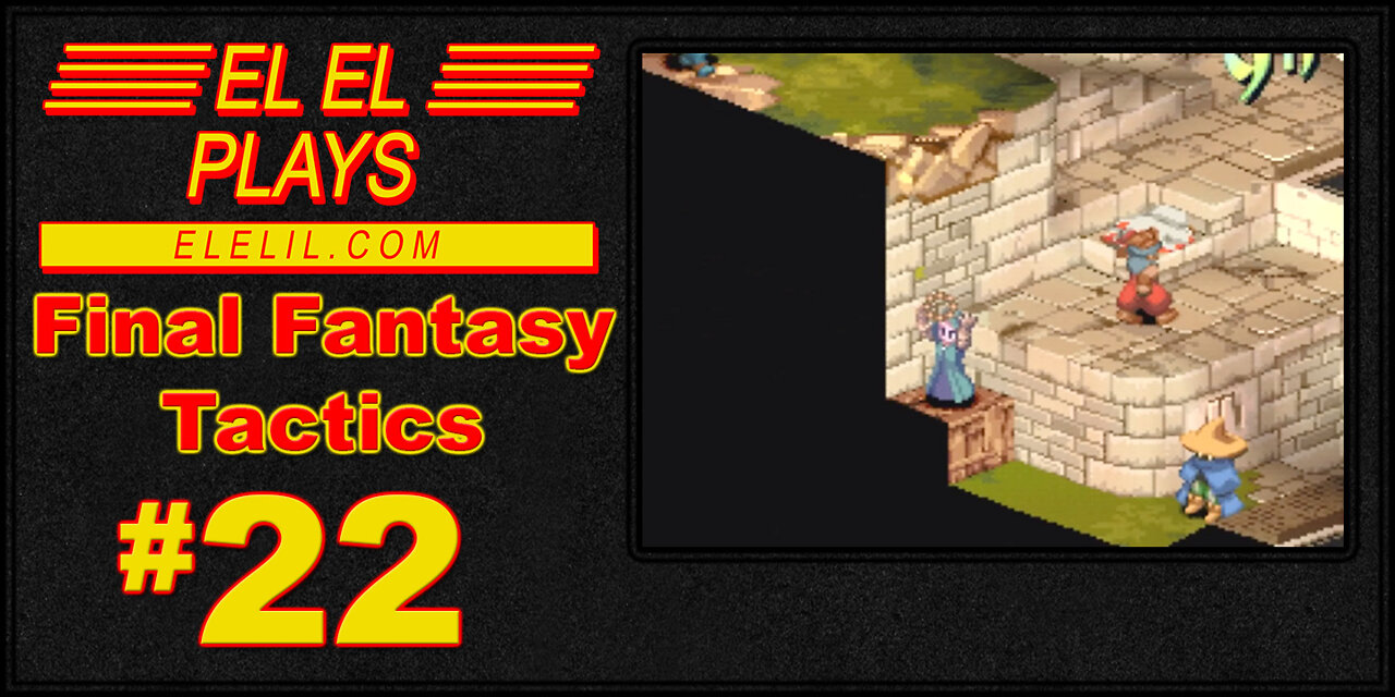 El El Plays Final Fantasy Tactics Episode 22: I Seriously Just Can't Even Right Now