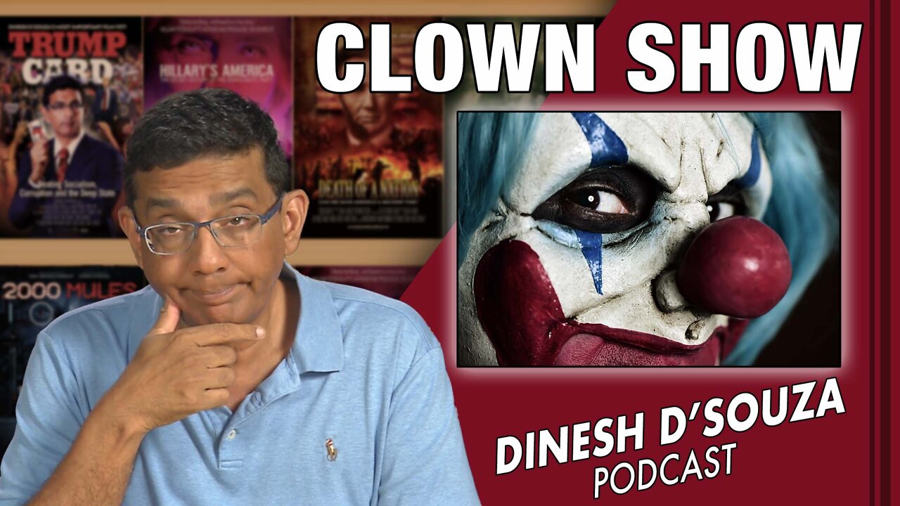 CLOWN SHOW Dinesh D’Souza Podcast Ep349