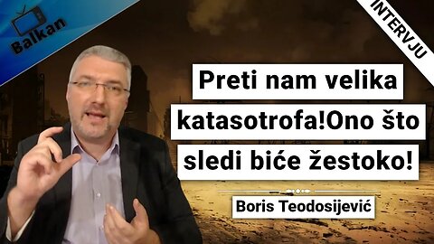 Boris Teodosijević-Preti nam velika katasotrofa!Ono što sledi biće žestoko!