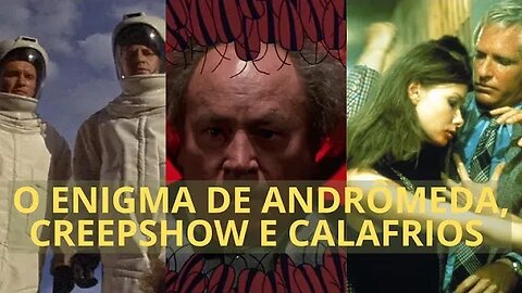 O ENIGMA DE ANDRÔMEDA, CREEPSHOW E CALAFRIOS: UMA APRESENTAÇÃO