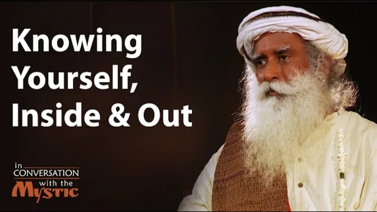 Knowing Yourself, Inside and Out | Sadhguru