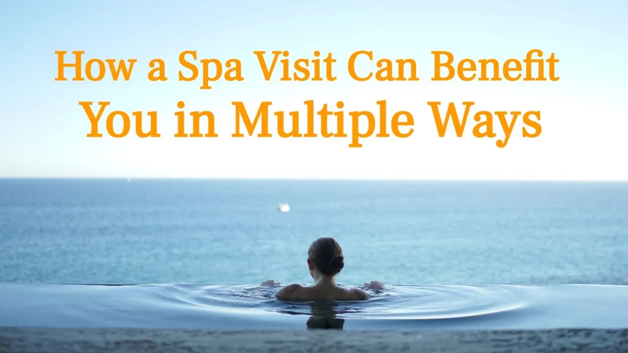 How a Spa Visit Can Benefit You in Multiple Ways