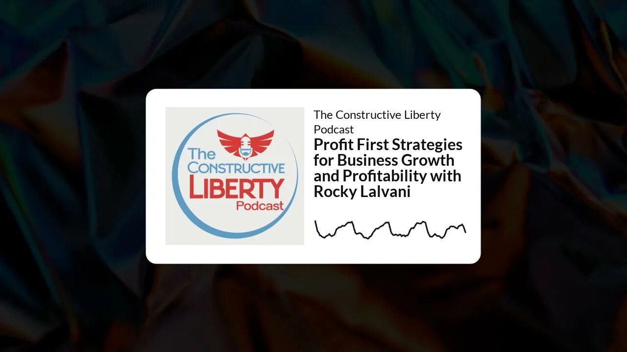 The Constructive Liberty Podcast - Profit First Strategies for Business Growth and Profitability...