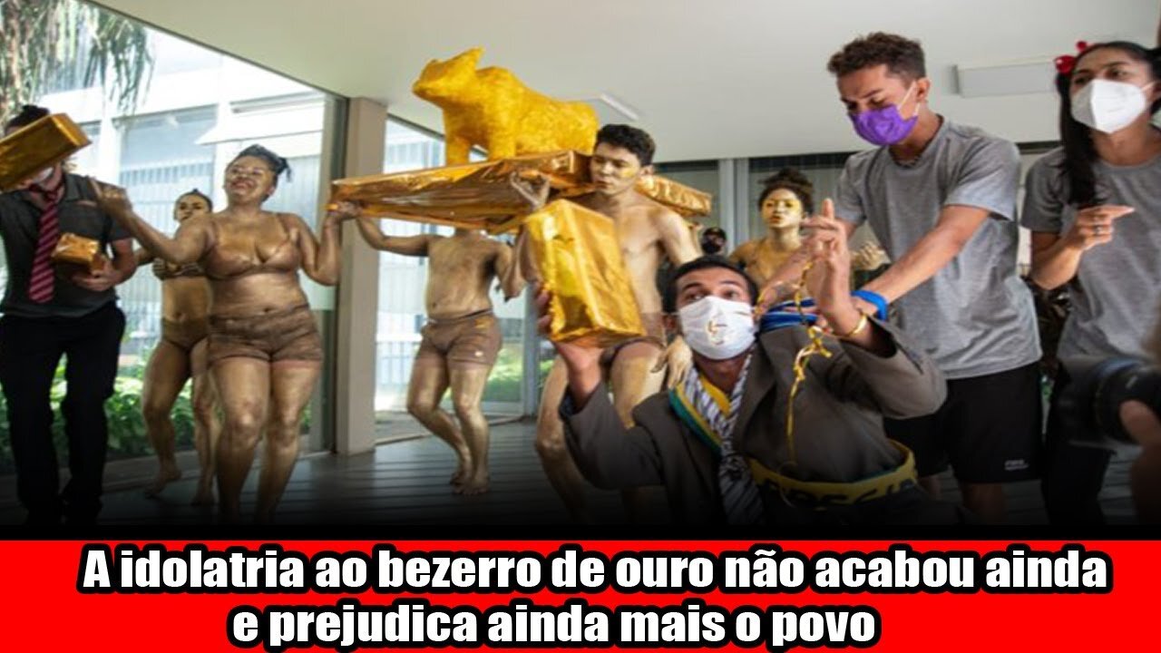 A idolatria ao bezerro de ouro não acabou ainda e prejudica ainda mais o povo