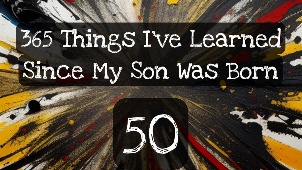 50/365 things I’ve learned since my son was born