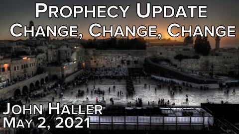 2021 5 02 John Haller's Prophecy Update "Change, Change, Change"