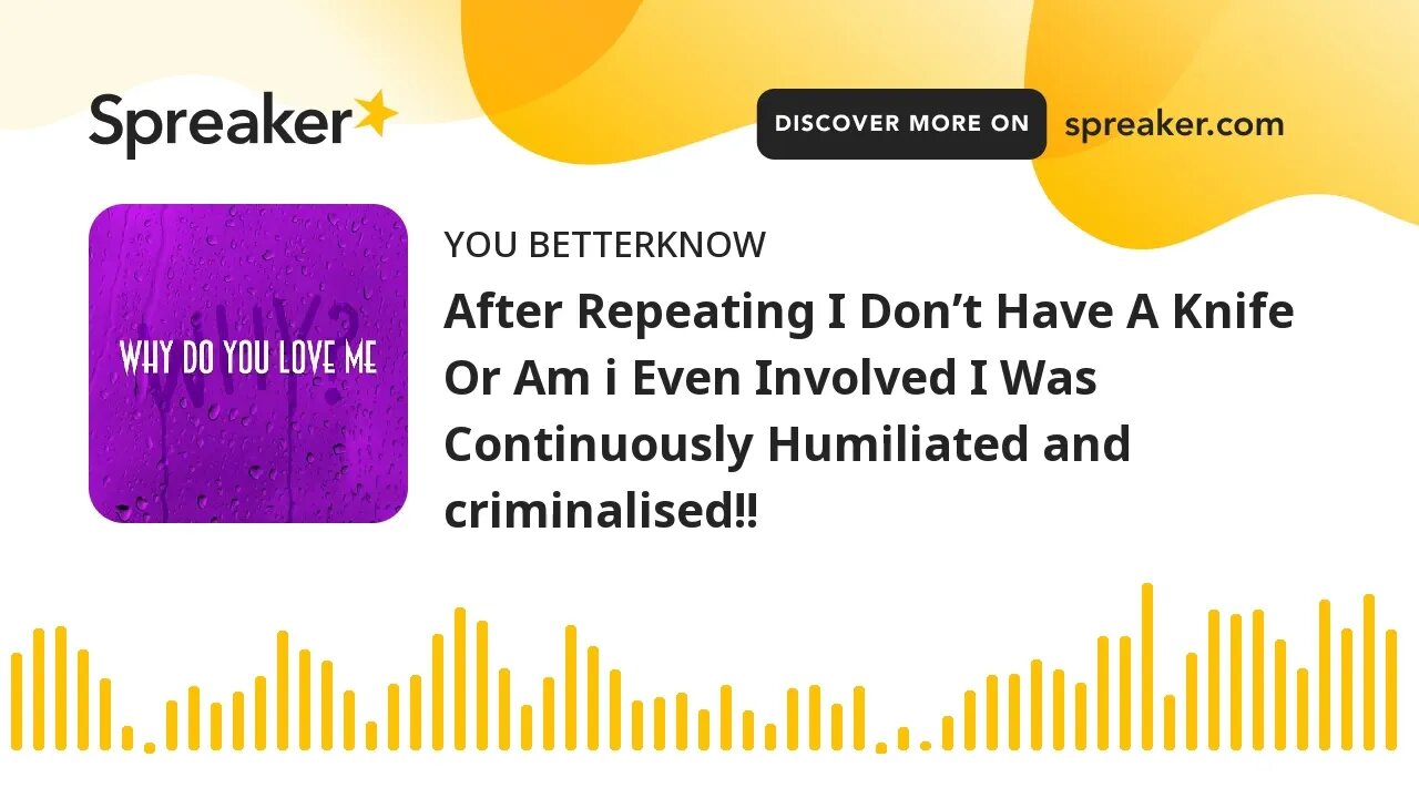After Repeating I Don’t Have A Knife Or Am i Even Involved I Was Continuously Humiliated and crimina