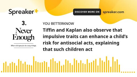 Tiffin and Kaplan also observe that impulsive traits can enhance a child’s risk for antisocial acts,