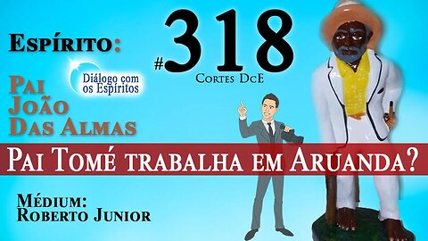 Coetes DcE #Espírito:318 Pai Tomé trabalha em Aruanda? Pai João das Almas