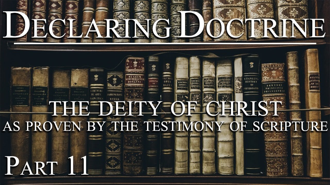 Declaring Doctrine (11) | The Deity of Christ as Proven by the Testimony of Scripture