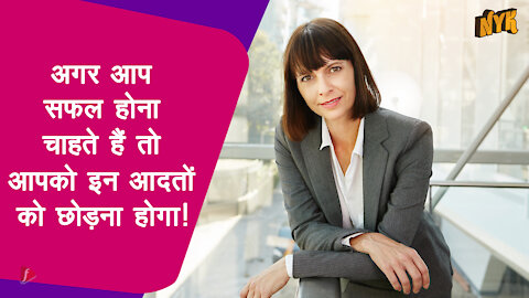 कामयाब होने के लिए कौन सी आदते आपको छोड़नी पड़े गी? *