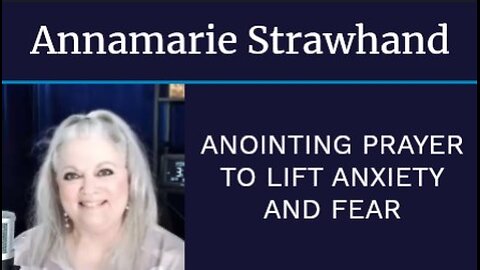 Annamarie Strawhand: Anointing Prayer To Lift Anxiety and Fear