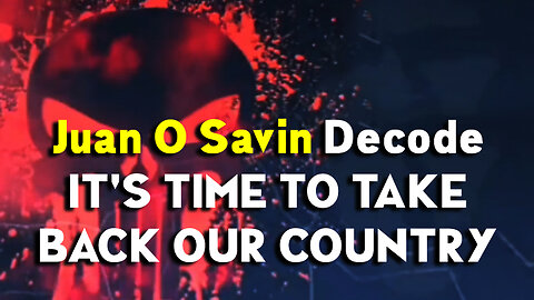 It's Time To Take Back Our Country & Return Power To The People! ~ Juan O Savin Decode