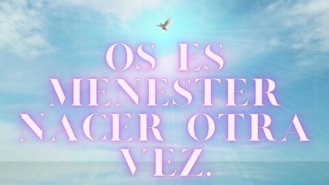 Os es menester nacer otra vez de agua y del Espíritu