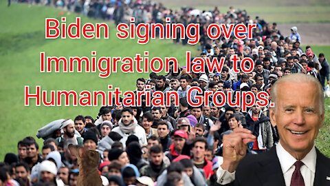 Biden Admin. to give immigration system to International humanitarian groups.