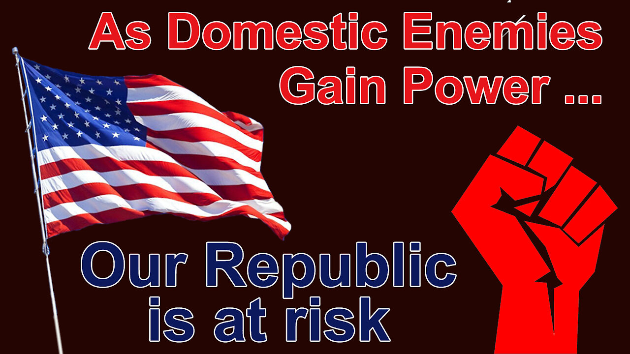 As Domestic Enemies Gain Power, Our Republic is at Risk (New)