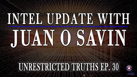 Intel Update with Juan O Savin - Unrestricted Truths Ep. 30