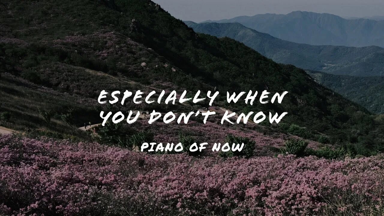 Especially when you don’t know | piano of now | A-Loven