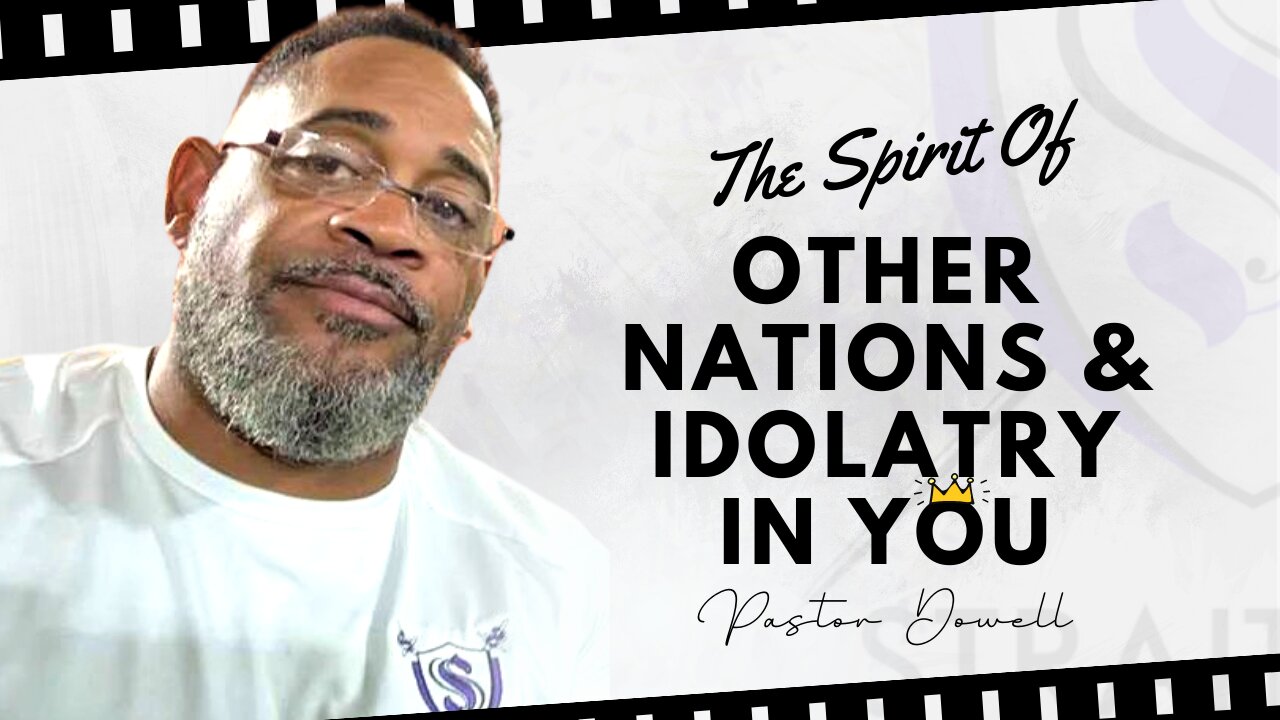 The Spirit Of Other Nations & Idolatry In You | Pastor Dowell