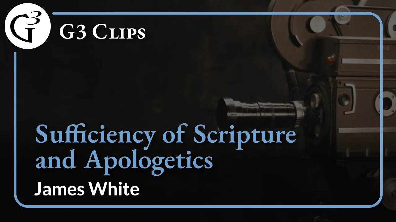 Sufficiency of Scripture and Apologetics | James White