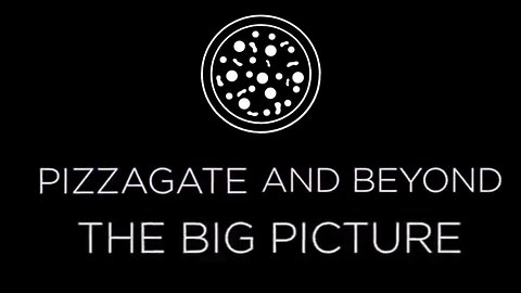 PIZZAGATE AND BEYOND: THE BIG PICTURE [Parts 1 & 2]