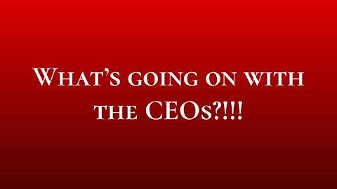 What's going on with the CEOs?!