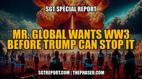 Mr. Global Wants WW3 Before Trump Can Stop It