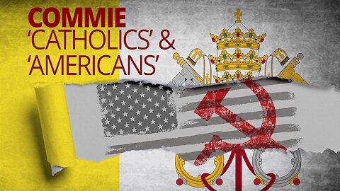 The Vortex — Commie ‘Catholics,’ ‘Americans’