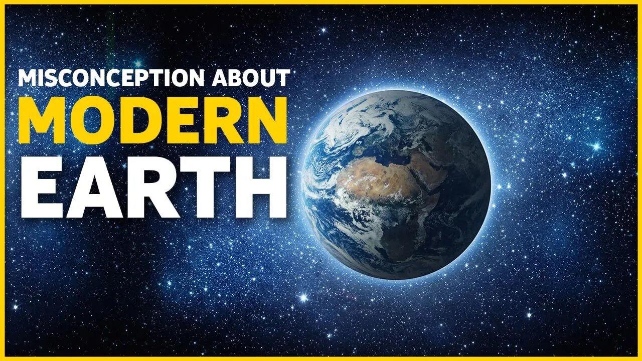 MISCONCEPTION ABOUT MODERN EARTH