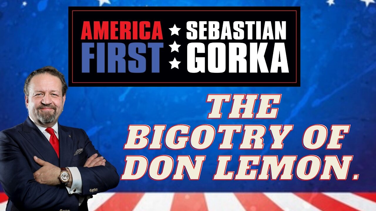 The bigotry of Don Lemon. Sebastian Gorka on AMERICA First