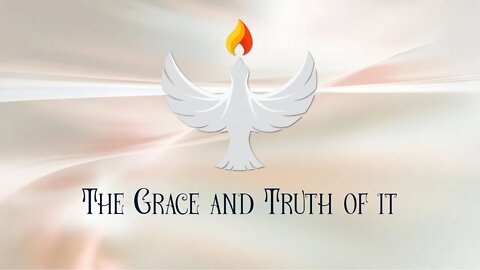 The Grace and Truth of It